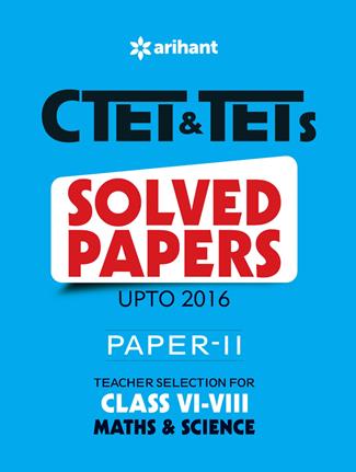 Arihant CTET and TETs Solved Papers (Upto ) Paper II Teacher Selection for Class VI VIII MATHS and SCIENCE